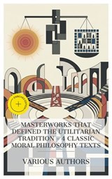 Masterworks That Defined the Utilitarian Tradition – 4 Classic Moral Philosophy Texts - Adam Smith ; David Hume ; Jeremy Bentham ; Henry Sidgwick ; Holly Mason - 4066339991996