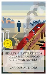 Hearts & Battlefields – 3 Classic American Civil War Novels - John William De Forest ; J. T. Trowbridge ; Stephen Crane ; Chloe Wade - 4066339992405