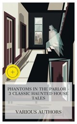 Phantoms in the Parlor – 3 Classic Haunted House Tales - Joseph Sheridan Le Fanu ; J. H. Mrs. Riddell ; Anna Katharine Green ; Tessa Lawton - 4066339992498
