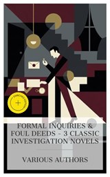 Formal Inquiries & Foul Deeds – 3 Classic Investigation Novels - Fergus Hume ; M. E. Braddon ; Anna Katharine Green ; Tessa Lawton - 4066339992504