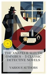 The Amateur Sleuth Omnibus – 5 Classic Detective Novels - Emile Gaboriau ; Fergus Hume ; Fred M. White ; Albert Bigelow Paine ; William Le Queux ; Tessa Lawton - 4066339992559