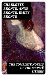 The Complete Novels of the Brontë Sisters - Charlotte Brontë ; Anne Brontë ; Emily Brontë ; Aria Caldwell - 8596547001348