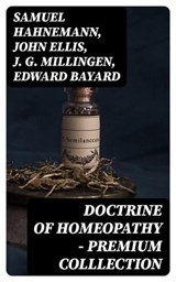 Doctrine of Homeopathy – Premium Colllection - Samuel Hahnemann ; John Ellis ; J. G. Millingen ; Edward Bayard - 8596547002895