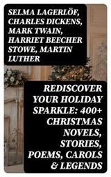 Rediscover Your Holiday Sparkle: 400+ Christmas Novels, Stories, Poems, Carols & Legends - Selma Lagerlöf ; Charles Dickens ; Mark Twain ; Harriet Beecher Stowe ; Martin Luther ; Robert Louis Stevenson ; William Shakespeare ; Henry Wadsworth Longfellow ; Max Brand ; William Wordsworth ; Carolyn Wells ; Sophie May ; Louisa May Alcott ; Henry Van - 8596547003229
