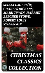 Christmas Classics Collection - Selma Lagerlöf ; Charles Dickens ; Mark Twain ; Harriet Beecher Stowe ; Robert Louis Stevenson ; Henry Wadsworth Longfellow ; George MacDonald ; William Wordsworth ; Louisa May Alcott ; Walter Scott ; Anthony Trollope ; Rudyard Kipling ; Beatrix Potter ;  - 8596547003922