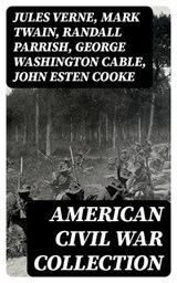 American Civil War Collection - Jules Verne ; Mark Twain ; Randall Parrish ; George Washington Cable ; John Esten Cooke ; Edward Robins ; John William De Forest ; Ambrose Bierce ; Mary Johnston ; Winston Churchill ; Edward Everett Hale ; Charles King ; Natalie Sumner Lincoln ; Stephen C - 8596547006602