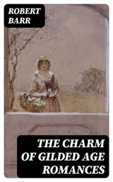 The Charm of Gilded Age Romances - Robert Barr ; Wren Farnsworth - 8596547009085