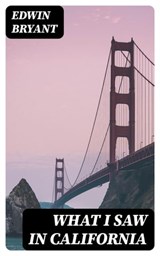 What I Saw in California - Edwin Bryant ; Brett Morgan - 8596547022084