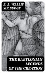 The Babylonian Legends of the Creation - E. A. Wallis Sir Budge ; Max Dillon - 8596547045632