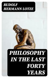 Philosophy in the Last Forty Years - Rudolf Hermann Lotze - 8596547054979