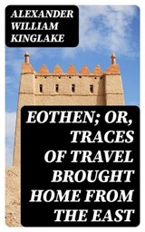 Eothen; Or, Traces of Travel Brought Home from the East - Alexander William Kinglake - 8596547103127
