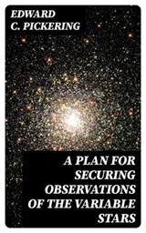 A Plan for Securing Observations of the Variable Stars - Edward C. Pickering - 8596547133391