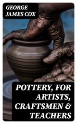 Pottery, for Artists, Craftsmen & Teachers - George James Cox - 8596547134510