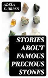 Stories About Famous Precious Stones - Adela E. Orpen ; Jackson Price - 8596547172048
