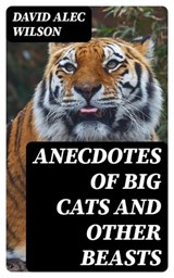 Anecdotes of Big Cats and Other Beasts - David Alec Wilson ; Lucas Alder - 8596547180852