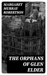 The Orphans of Glen Elder - Margaret Murray Robertson - 8596547184942