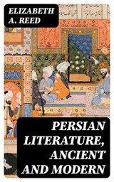 Persian Literature, Ancient and Modern - Elizabeth A. Reed ; Ursula Caldwell - 8596547224570