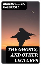 The Ghosts, and Other Lectures - Robert Green Ingersoll ; Colin Finch - 8596547243311