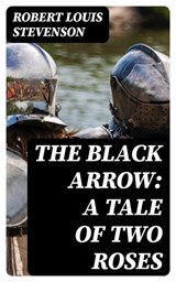The Black Arrow: A Tale of Two Roses - Robert Louis Stevenson - 8596547307679