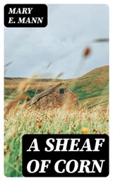 A Sheaf of Corn - Mary E. Mann - 8596547308881