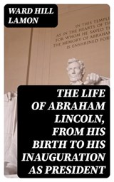 The Life of Abraham Lincoln, from His Birth to His Inauguration as President - Ward Hill Lamon ; Cameron Price - 8596547325284