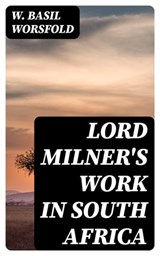 Lord Milner's Work in South Africa - W. Basil Worsfold - 8596547335825