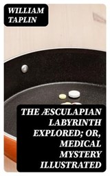 The Æsculapian Labyrinth Explored; Or, Medical Mystery Illustrated - William Taplin - 8596547336556