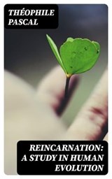 Reincarnation: A Study in Human Evolution - Théophile Pascal - 8596547351436