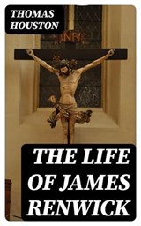 The Life of James Renwick - Thomas Houston - 8596547373445