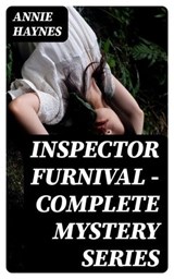 Inspector Furnival - Complete Mystery Series - Annie Haynes - 8596547388999