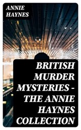 British Murder Mysteries - The Annie Haynes Collection - Annie Haynes - 8596547390398