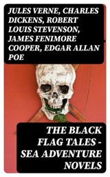 The Black Flag Tales - Sea Adventure Novels - Jules Verne ; Charles Dickens ; Robert Louis Stevenson ; James Fenimore Cooper ; Edgar Allan Poe ; William Hope Hodgson ; Howard Pyle ; Jack London ; Arthur Conan Doyle ; Richard Le Gallienne ; Daniel Defoe ; Alexandre Dumas ; Charles Ellms ; Frederick Ma - 8596547391869
