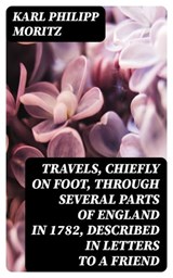 Travels, chiefly on Foot, through several parts of England in 1782, described in Letters to a Friend - Karl Philipp Moritz - 8596547394600