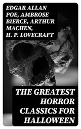 The Greatest Horror Classics for Halloween - Edgar Allan Poe ; Ambrose Bierce ; Arthur Machen ; H. P. Lovecraft ; Dylan Fennell - 8596547402343