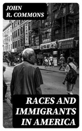Races and Immigrants in America - John R. Commons - 8596547403777