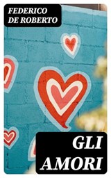 Gli amori - Federico De Roberto - 8596547482055