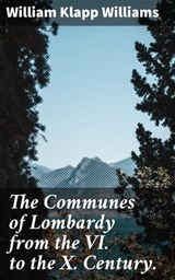 The Communes of Lombardy from the VI. to the X. Century. - William Klapp Williams ; Dylan McAllister - 8596547511410