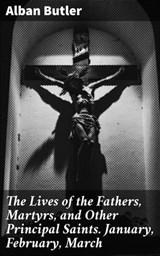 The Lives of the Fathers, Martyrs, and Other Principal Saints. January, February, March - Alban Butler ; Claire Montrose - 8596547531593