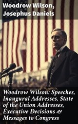 Woodrow Wilson: Speeches, Inaugural Addresses, State of the Union Addresses, Executive Decisions & Messages to Congress - Woodrow Wilson ; Josephus Daniels ; Miles Draycott - 8596547670070