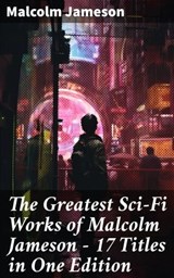 The Greatest Sci-Fi Works of Malcolm Jameson – 17 Titles in One Edition - Malcolm Jameson - 8596547678090