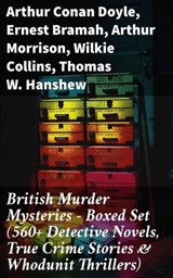 British Murder Mysteries - Boxed Set (560+ Detective Novels, True Crime Stories & Whodunit Thrillers) - Arthur Conan Doyle ; Ernest Bramah ; Arthur Morrison ; Wilkie Collins ; Thomas W. Hanshew ; Edgar Wallace ; Frank Froest ; J. S. Fletcher ; C. N. Williamson ; A. M. Williamson ; R. Austin Freeman ; E. W. Hornung ; G. K. Chesterton ; H. C. McNeile ; Victor - 8596547680369