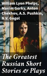 The Greatest Russian Short Stories & Plays - William Lyon Phelps ; Maxim Gorky ; Anton Chekhov ; A.S. Pushkin ; N.V. Gogol ; I.S. Turgenev ; F.M. Dostoyevsky ; L.N. Tolstoy ; M.Y. Saltykov ; V.G. Korolenko ; V.N. Garshin ; F.K. Sologub ; I.N. Potapenko ; S.T. Semyonov ; L.N. Andreyev ; M.P. Artzybas - 8596547681182