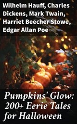 Pumpkins' Glow: 200+ Eerie Tales for Halloween - Wilhelm Hauff ; Charles Dickens ; Mark Twain ; Harriet Beecher Stowe ; Edgar Allan Poe ; William Hope Hodgson ; John Buchan ; George MacDonald ; Bram Stoker ; Anatole France ; Jack London ; Henry James ; Théophile Gautier ; Arthur Conan Doyle ; Richard Le - 8596547684152