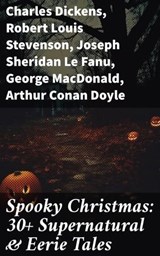 Spooky Christmas: 30+ Supernatural & Eerie Tales - Charles Dickens ; Robert Louis Stevenson ; Joseph Sheridan Le Fanu ; George MacDonald ; Arthur Conan Doyle ; Thomas Hardy ; John Kendrick Bangs ; Nathaniel Hawthorne ; Grant Allen ; Saki ; Fergus Hume ; William Douglas O'Connor ; Florence Marryat ; Cather - 8596547684855
