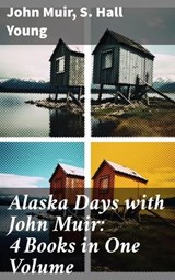 Alaska Days with John Muir: 4 Books in One Volume - John Muir ; S. Hall Young ; Emery Thornell - 8596547685982