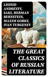 The Great Classics of Russian Literature - Leonid Andreyev ; Saki ; Herman Bernstein ; Maxim Gorky ; Ivan Turgenev ; Anton Chekhov ; Leo Tolstoy ; Fyodor Dostoevsky ; Alexander Pushkin ; Nikolai Gogol ; M.Y. Saltykov ; V.G. Korolenko ; V.N. Garshin ; F.K. Sologub ; I.N. Potapenko ; S.T. Semyonov ; - 8596547715511