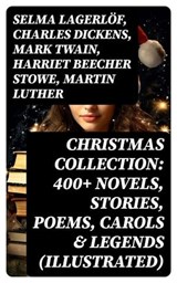 Christmas Collection: 400+ Novels, Stories, Poems, Carols & Legends (Illustrated) - Selma Lagerlöf ; Charles Dickens ; Mark Twain ; Harriet Beecher Stowe ; Martin Luther ; William Shakespeare ; Henry Wadsworth Longfellow ; Max Brand ; William Wordsworth ; Carolyn Wells ; Sophie May ; Louisa May Alcott ; Henry Van Dyke ; William John Lock - 8596547715689
