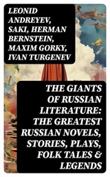 The Giants of Russian Literature: The Greatest Russian Novels, Stories, Plays, Folk Tales & Legends - Leonid Andreyev ; Saki ; Herman Bernstein ; Maxim Gorky ; Ivan Turgenev ; Anton Chekhov ; Leo Tolstoy ; Fyodor Dostoevsky ; Alexander Pushkin ; Nikolai Gogol ; M.Y. Saltykov ; V.G. Korolenko ; V.N. Garshin ; F.K. Sologub ; I.N. Potapenko ; S.T. Semyonov ; - 8596547717652