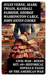 Civil War - Boxed Set: 40+ Historical Novels & Tales of the American War - Jules Verne ; Mark Twain ; Randall Parrish ; George Washington Cable ; John Esten Cooke ; Edward Robins ; John William De Forest ; Ambrose Bierce ; Mary Johnston ; Winston Churchill ; Edward Everett Hale ; Charles King ; Natalie Sumner Lincoln ; Stephen C - 8596547722496