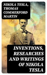 Inventions, Researches and Writings of Nikola Tesla - Nikola Tesla ; Thomas Commerford Martin ; Evan Fairchild - 8596547722656